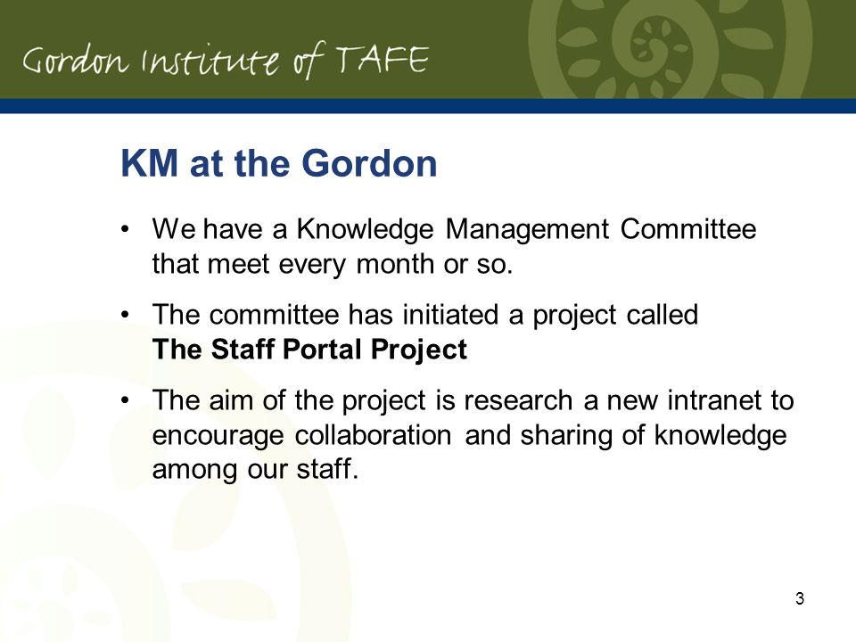 3 KM at the Gordon We have a Knowledge Management Committee that meet every month or so.