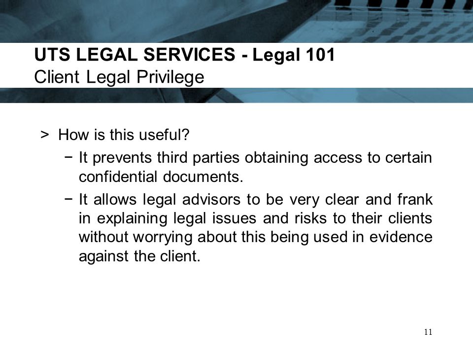 UTS LEGAL SERVICES - Legal 101 Client Legal Privilege >How is this useful.