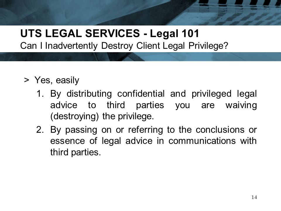 UTS LEGAL SERVICES - Legal 101 Can I Inadvertently Destroy Client Legal Privilege.