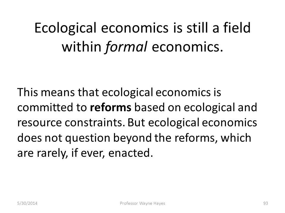 Ecological economics is still a field within formal economics.