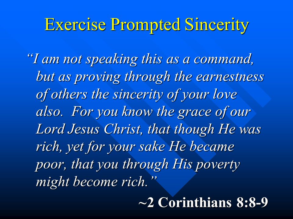 Exercise Prompted Sincerity I am not speaking this as a command, but as proving through the earnestness of others the sincerity of your love also.