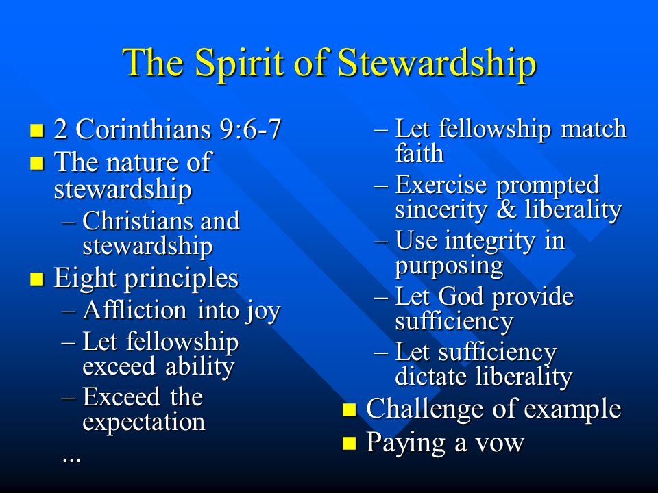 The Spirit of Stewardship n 2 Corinthians 9:6-7 n The nature of stewardship –Christians and stewardship n Eight principles –Affliction into joy –Let fellowship exceed ability –Exceed the expectation...