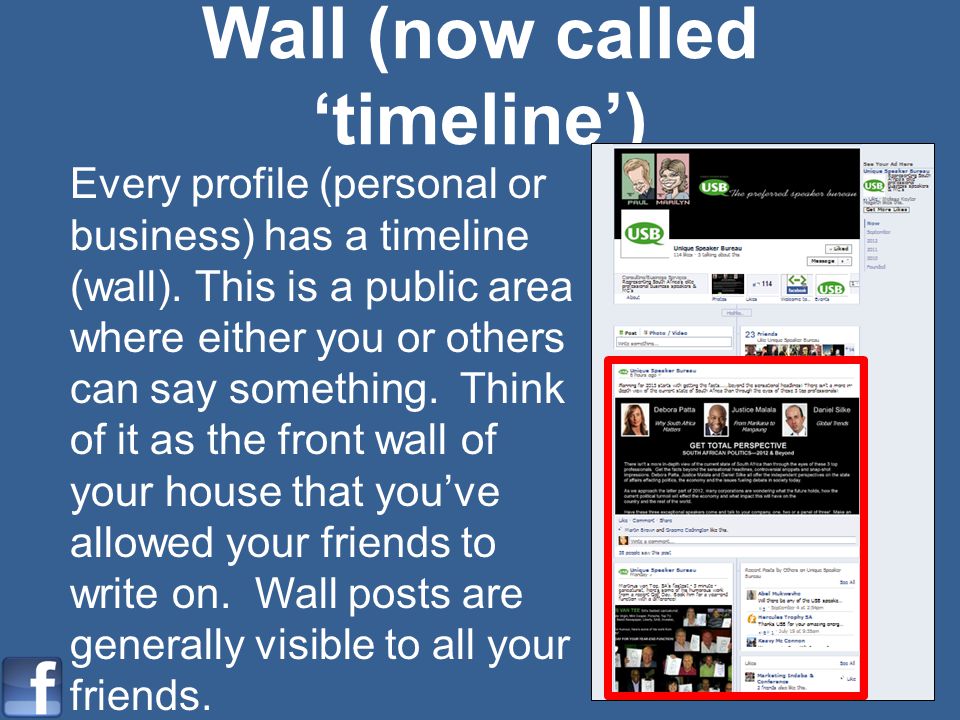 Wall (now called timeline) Every profile (personal or business) has a timeline (wall).