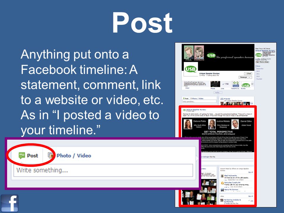 Post Anything put onto a Facebook timeline: A statement, comment, link to a website or video, etc.
