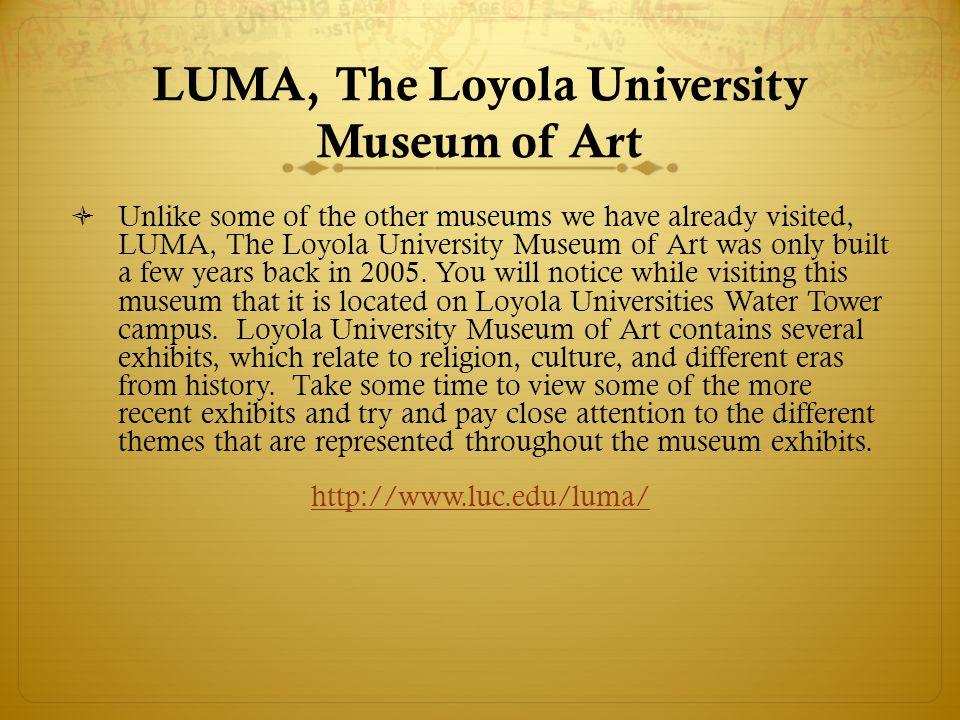 LUMA, The Loyola University Museum of Art Unlike some of the other museums we have already visited, LUMA, The Loyola University Museum of Art was only built a few years back in 2005.