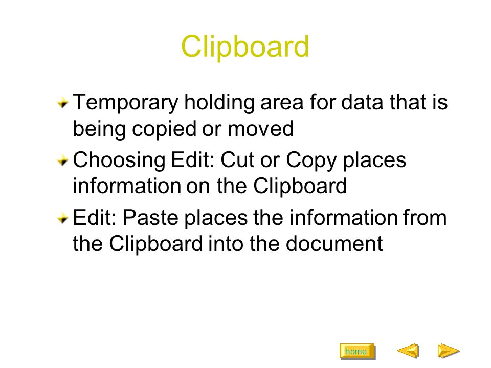 home Clipboard Temporary holding area for data that is being copied or moved Choosing Edit: Cut or Copy places information on the Clipboard Edit: Paste places the information from the Clipboard into the document
