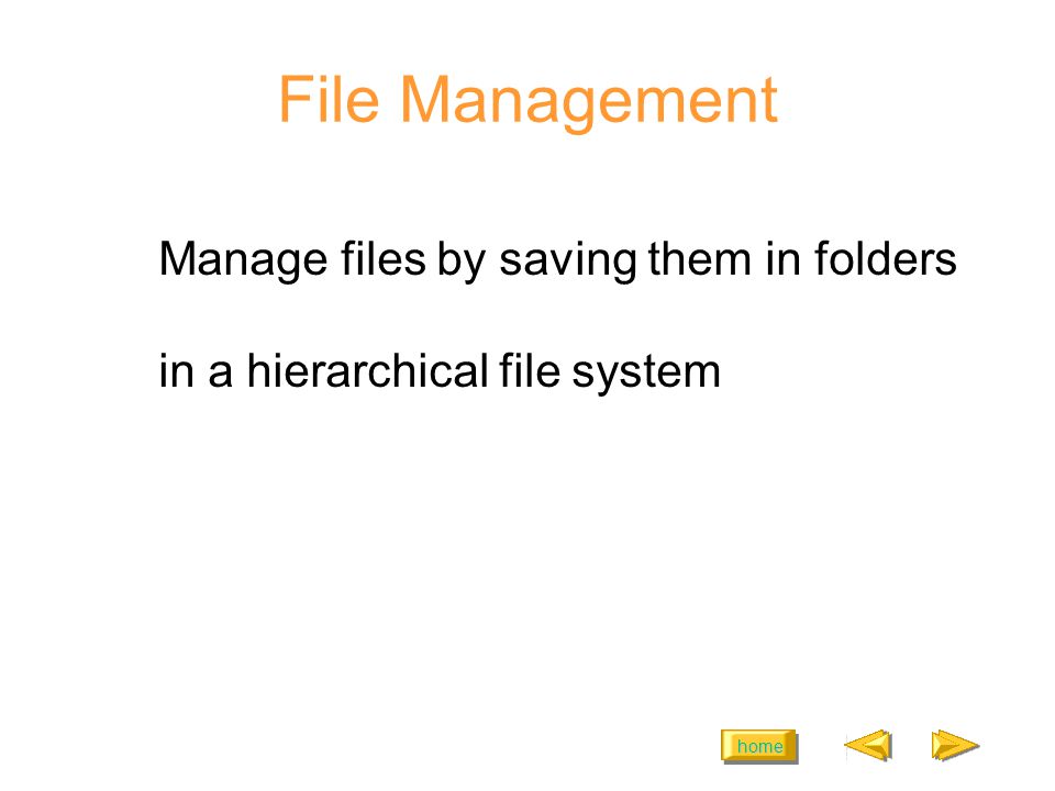 home File Management Manage files by saving them in folders in a hierarchical file system