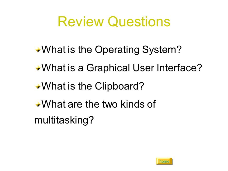 home Review Questions What is the Operating System.
