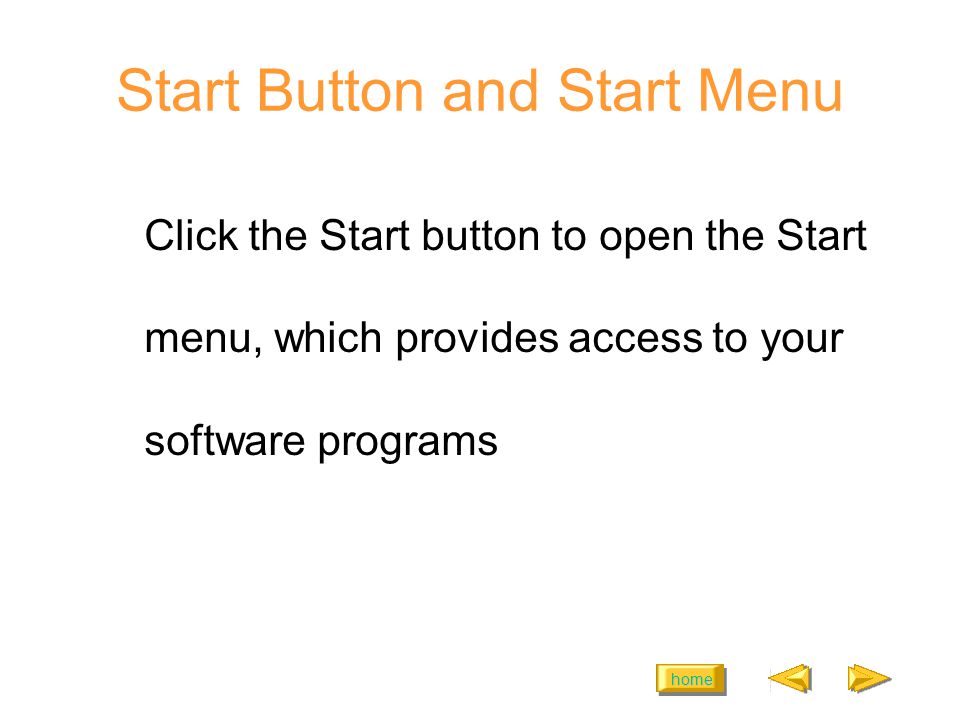 home Start Button and Start Menu Click the Start button to open the Start menu, which provides access to your software programs