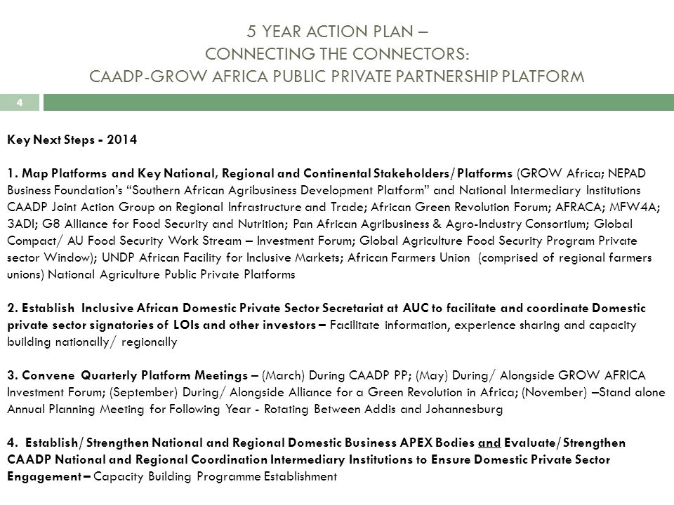 4 5 YEAR ACTION PLAN – CONNECTING THE CONNECTORS: CAADP-GROW AFRICA PUBLIC PRIVATE PARTNERSHIP PLATFORM Key Next Steps