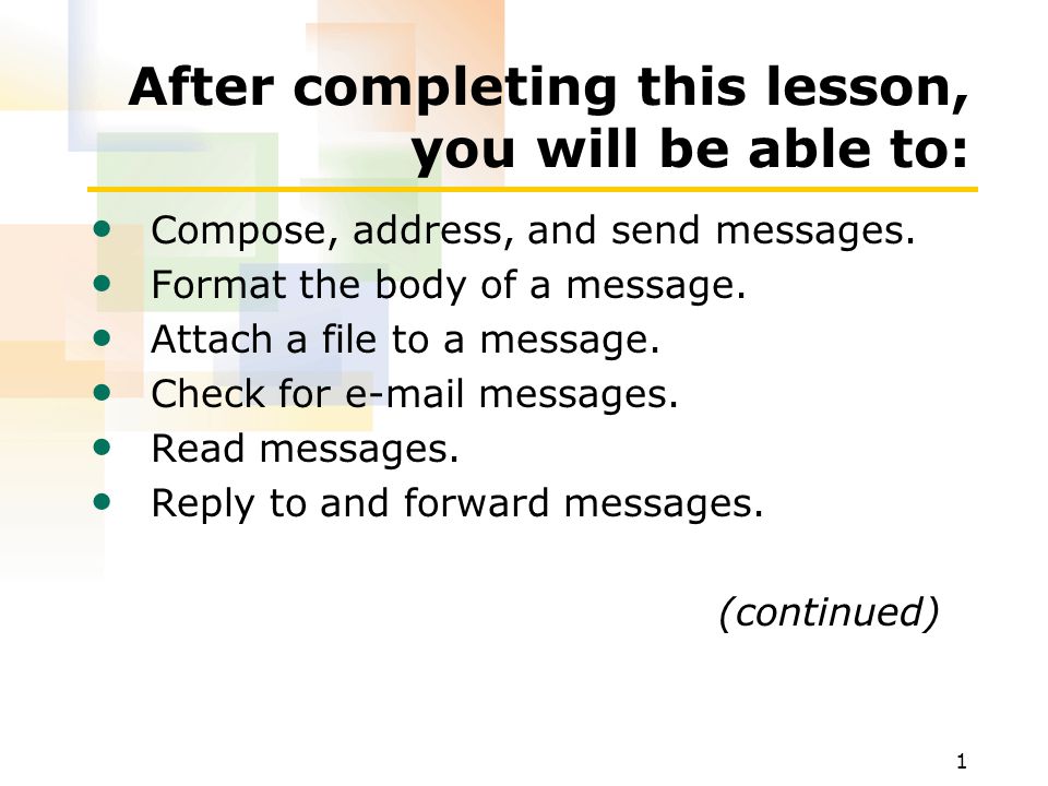 1 After completing this lesson, you will be able to: Compose, address, and send messages.