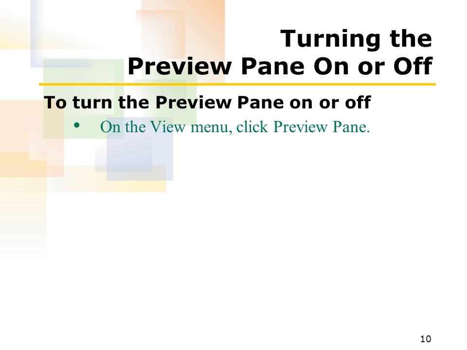 10 Turning the Preview Pane On or Off To turn the Preview Pane on or off On the View menu, click Preview Pane.