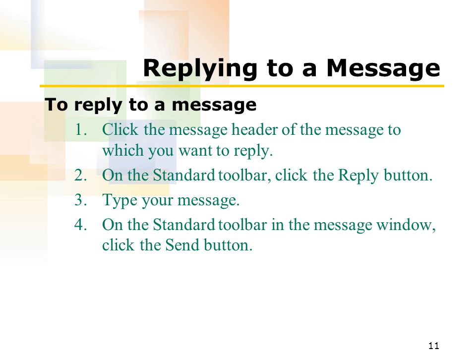 11 Replying to a Message To reply to a message 1.Click the message header of the message to which you want to reply.
