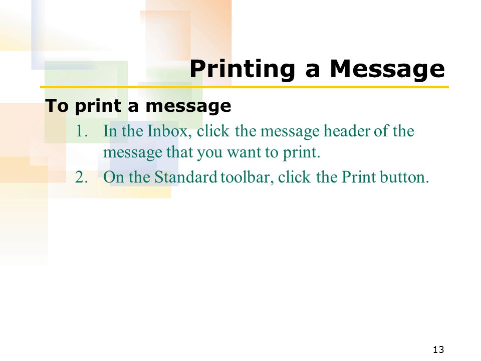 13 Printing a Message To print a message 1.In the Inbox, click the message header of the message that you want to print.