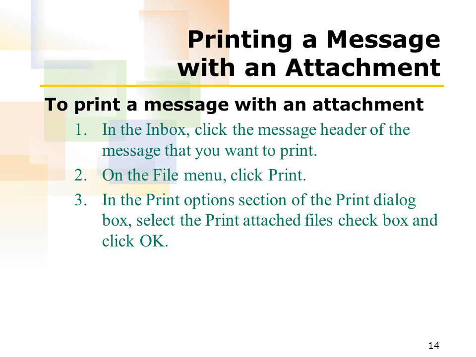14 Printing a Message with an Attachment To print a message with an attachment 1.In the Inbox, click the message header of the message that you want to print.