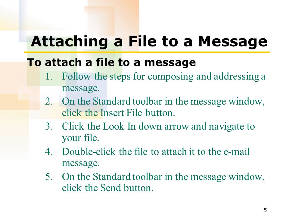 5 Attaching a File to a Message To attach a file to a message 1.Follow the steps for composing and addressing a message.