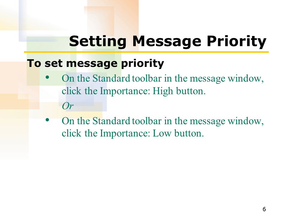 6 Setting Message Priority To set message priority On the Standard toolbar in the message window, click the Importance: High button.