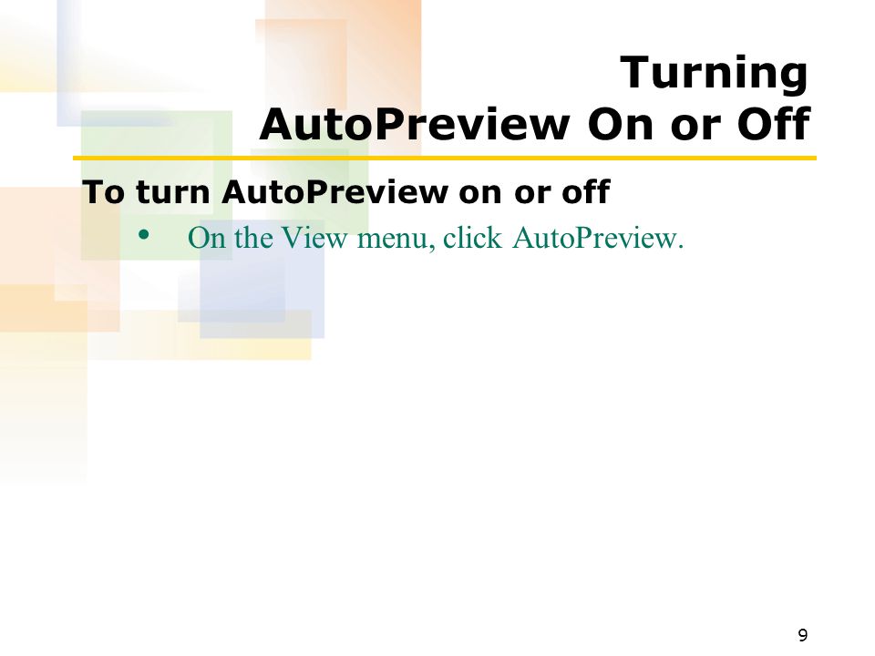 9 Turning AutoPreview On or Off To turn AutoPreview on or off On the View menu, click AutoPreview.