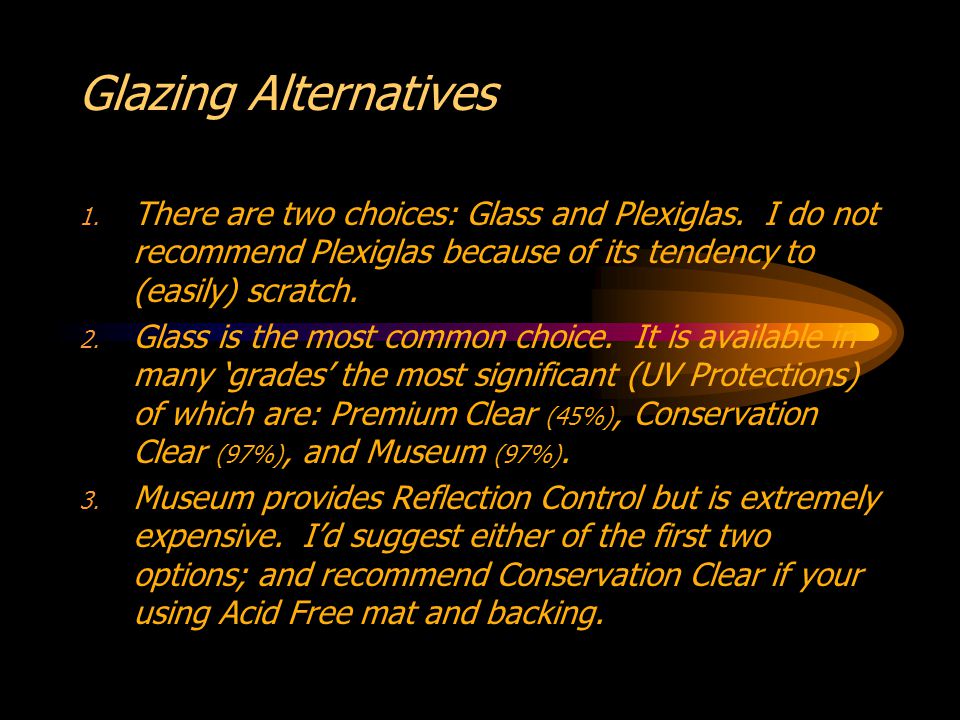 Glazing Alternatives 1. There are two choices: Glass and Plexiglas.