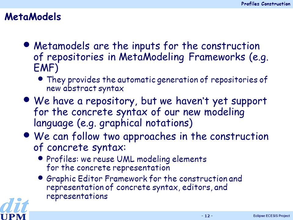 Profiles Construction Eclipse ECESIS Project MetaModels Metamodels are the inputs for the construction of repositories in MetaModeling Frameworks (e.g.