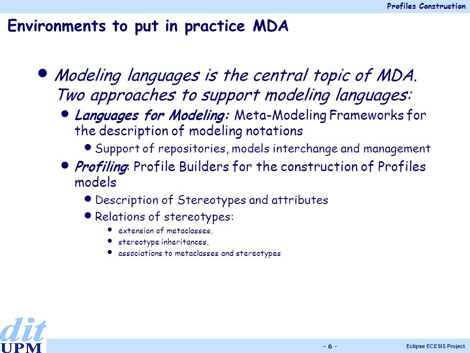 Profiles Construction Eclipse ECESIS Project Environments to put in practice MDA Modeling languages is the central topic of MDA.