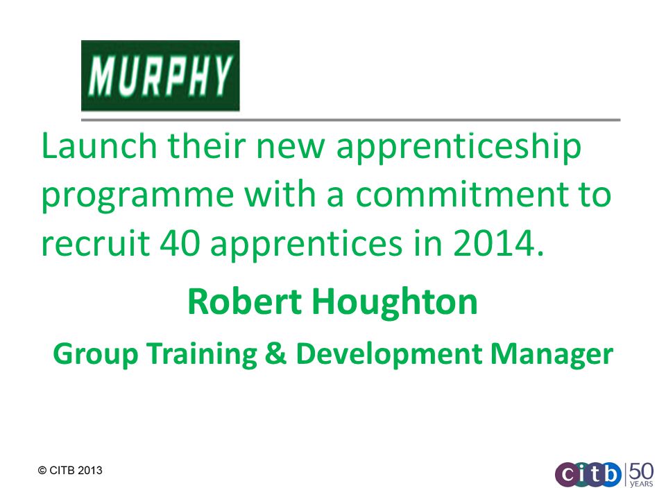 Launch their new apprenticeship programme with a commitment to recruit 40 apprentices in 2014.