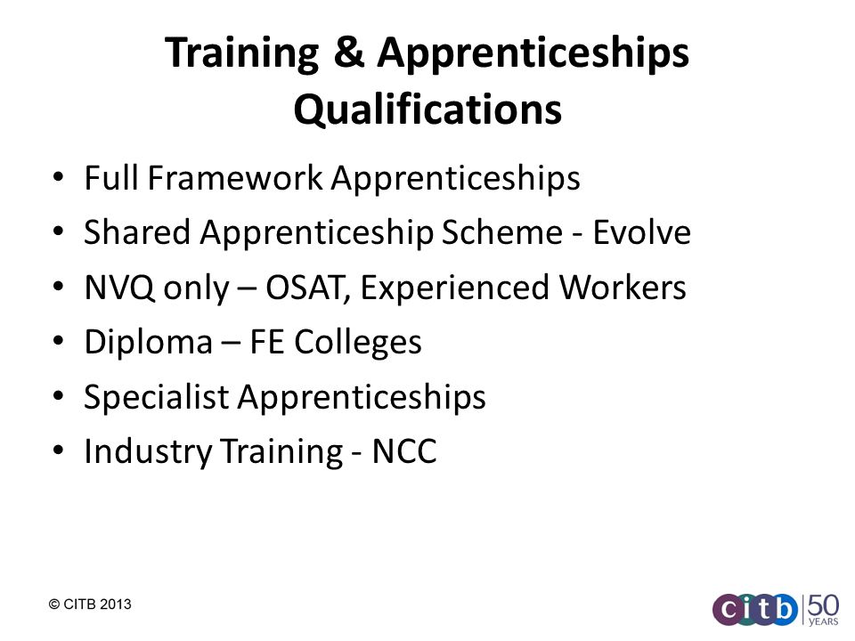 Training & Apprenticeships Qualifications Full Framework Apprenticeships Shared Apprenticeship Scheme - Evolve NVQ only – OSAT, Experienced Workers Diploma – FE Colleges Specialist Apprenticeships Industry Training - NCC