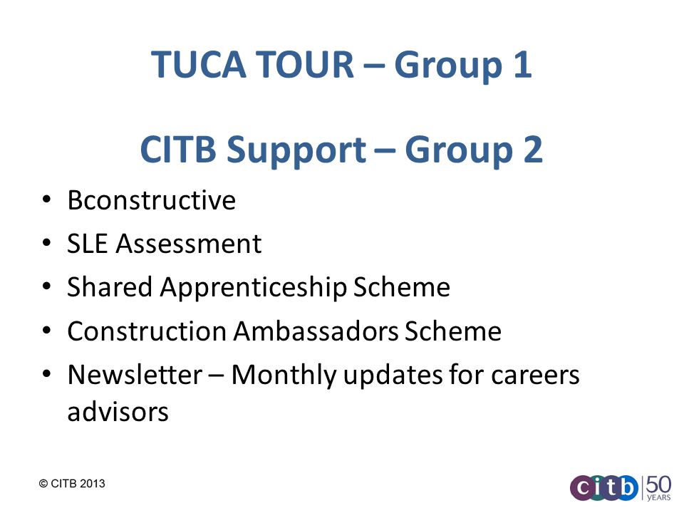 TUCA TOUR – Group 1 CITB Support – Group 2 Bconstructive SLE Assessment Shared Apprenticeship Scheme Construction Ambassadors Scheme Newsletter – Monthly updates for careers advisors