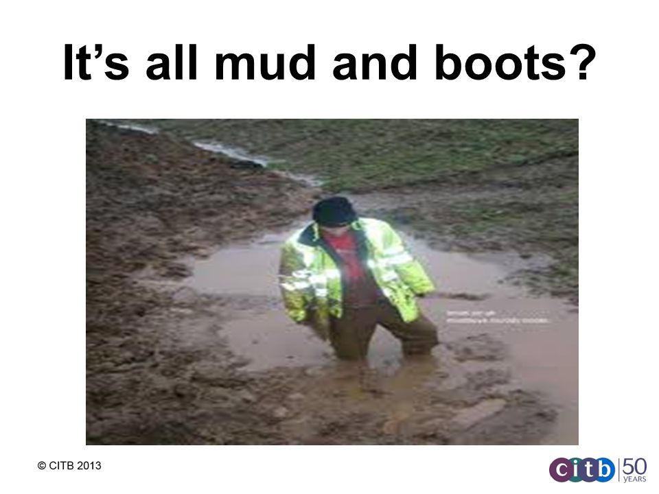 Its all mud and boots