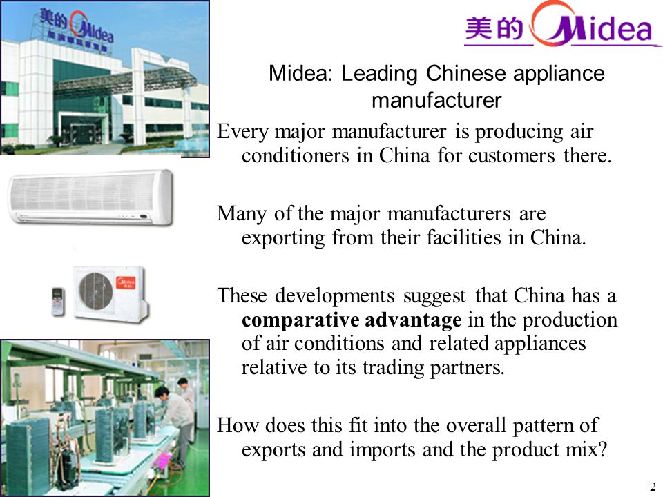 2 Midea: Leading Chinese appliance manufacturer Every major manufacturer is producing air conditioners in China for customers there.