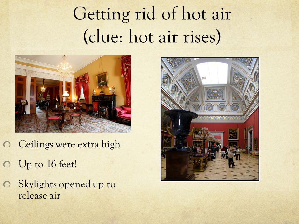 Getting rid of hot air (clue: hot air rises) Ceilings were extra high Up to 16 feet.