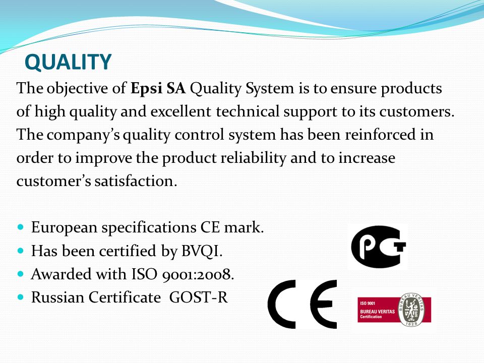 QUALITY The objective of Epsi SA Quality System is to ensure products of high quality and excellent technical support to its customers.
