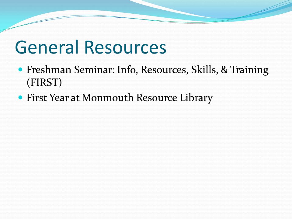 General Resources Freshman Seminar: Info, Resources, Skills, & Training (FIRST) First Year at Monmouth Resource Library