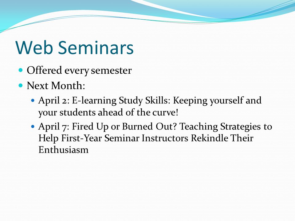 Web Seminars Offered every semester Next Month: April 2: E-learning Study Skills: Keeping yourself and your students ahead of the curve.