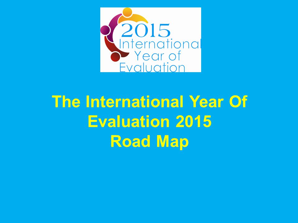 The International Year Of Evaluation 2015 Road Map