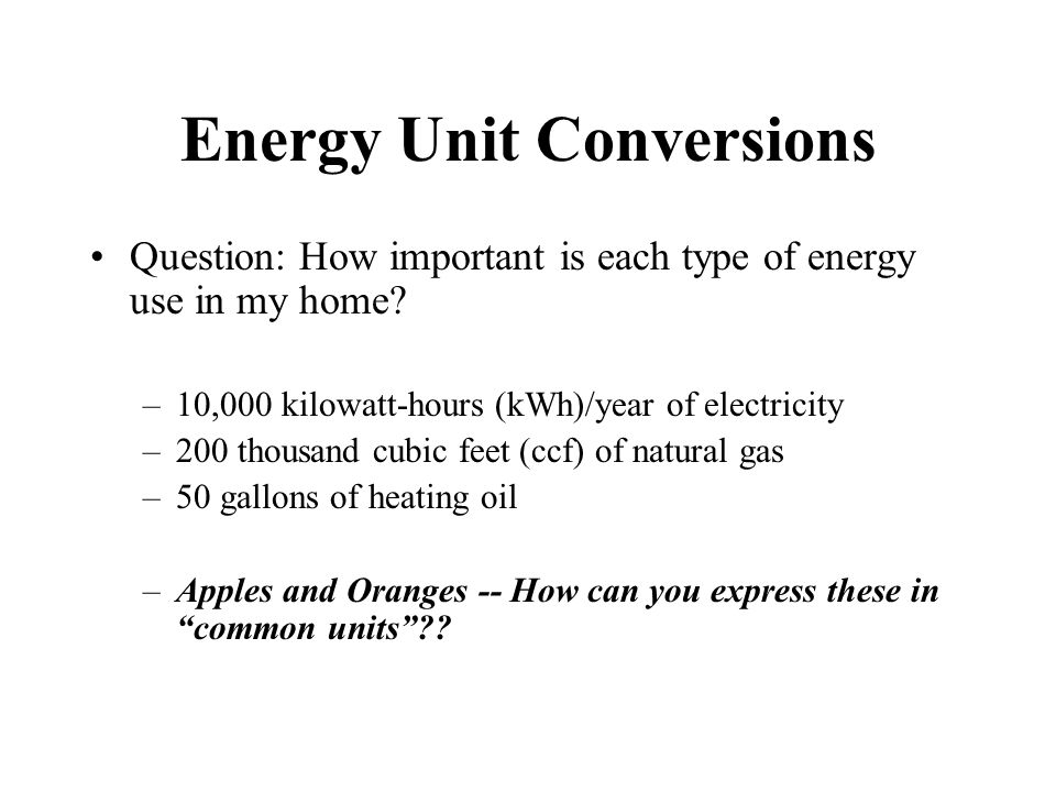 Energy Unit Conversions Question: How important is each type of energy use in my home.
