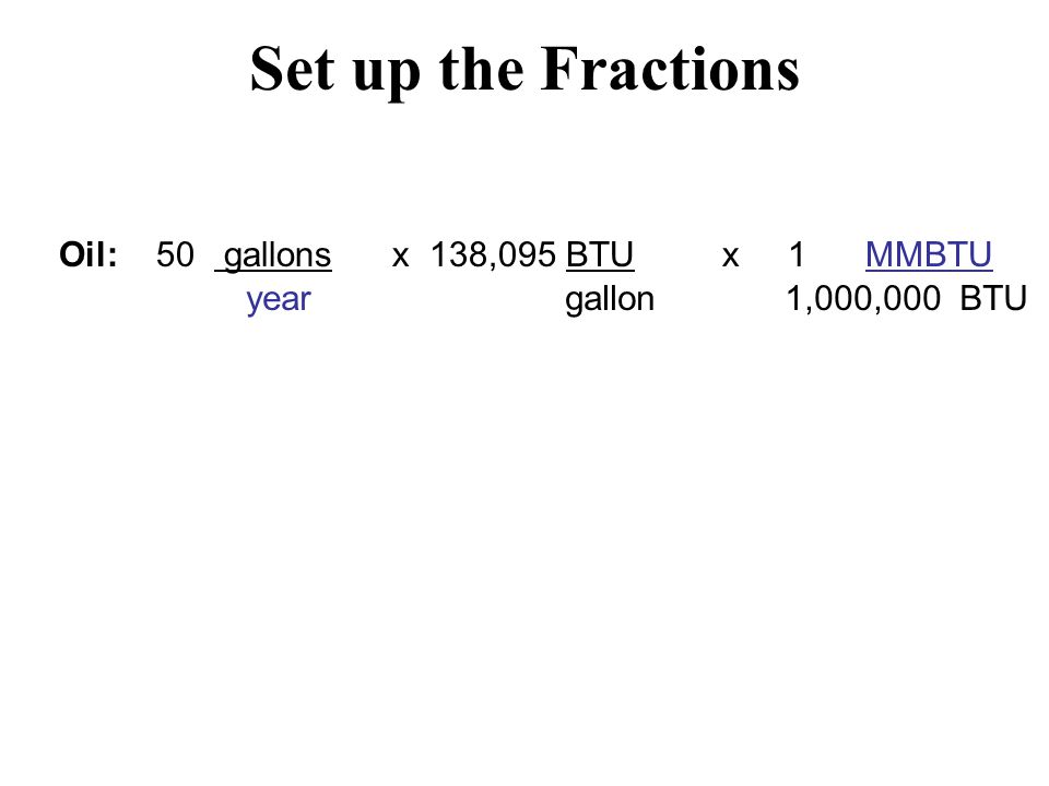 Set up the Fractions Oil: 50 gallons x 138,095 BTU x 1 MMBTU year gallon 1,000,000 BTU