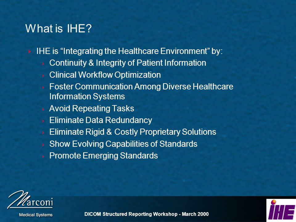 DICOM Structured Reporting Workshop - March 2000 What is IHE.