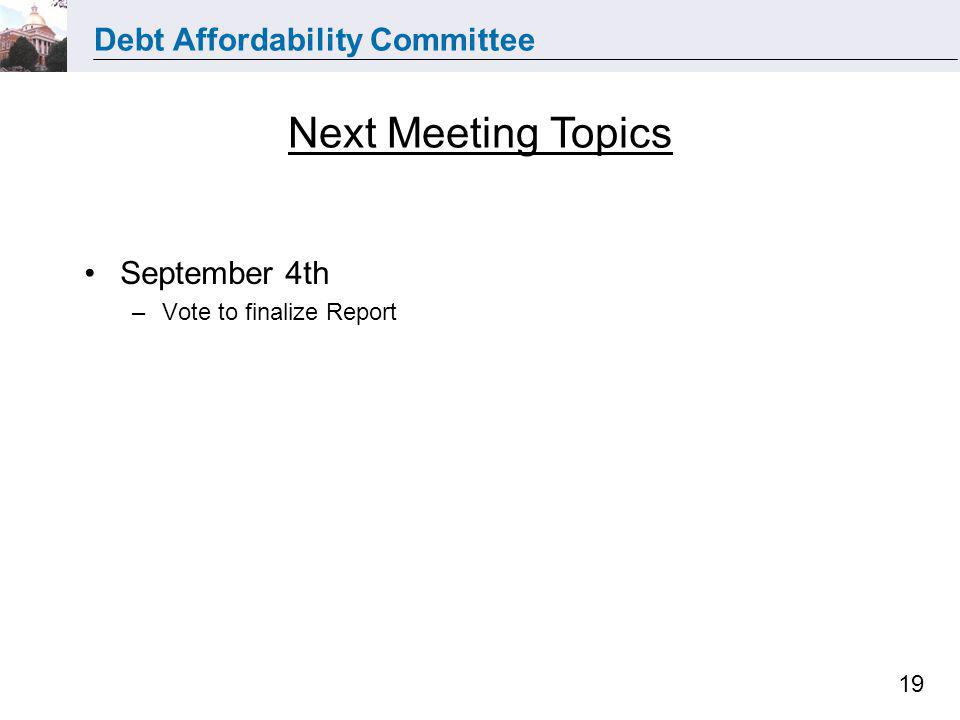 Debt Affordability Committee 19 Next Meeting Topics September 4th –Vote to finalize Report