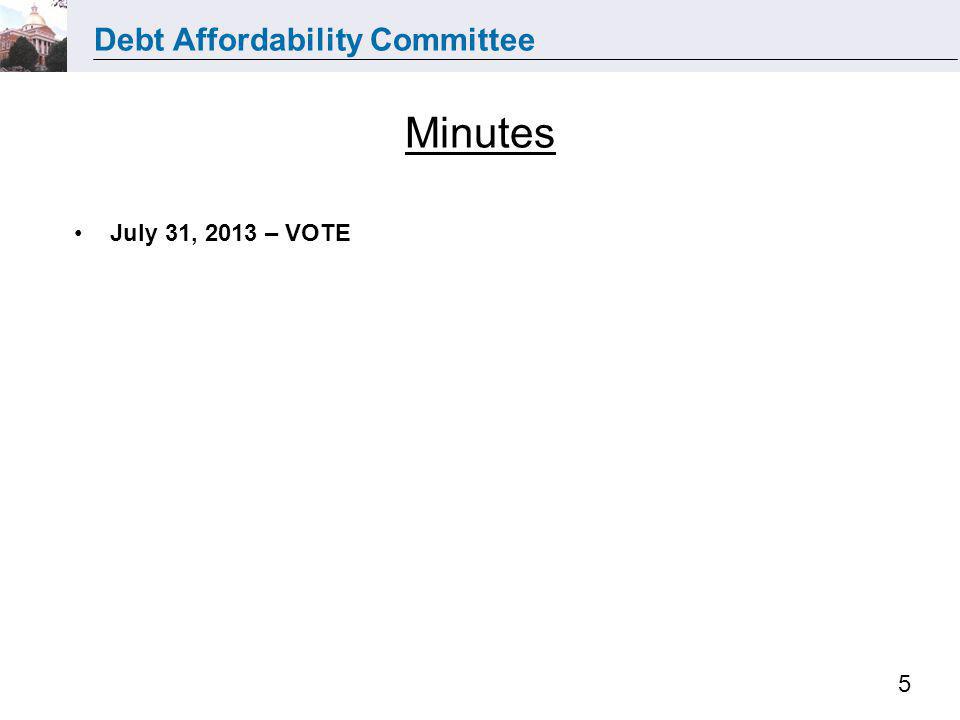Debt Affordability Committee 5 July 31, 2013 – VOTE Minutes