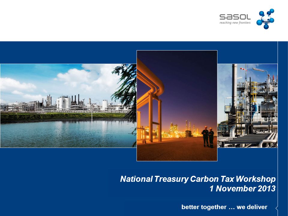 better together … we deliver National Treasury Carbon Tax Workshop 1 November 2013