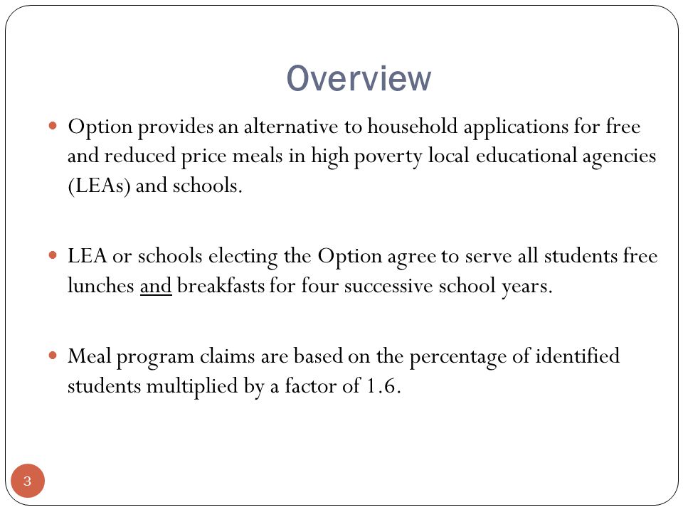 Overview Option provides an alternative to household applications for free and reduced price meals in high poverty local educational agencies (LEAs) and schools.