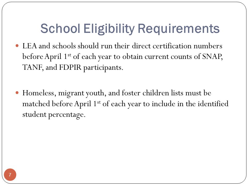 School Eligibility Requirements LEA and schools should run their direct certification numbers before April 1 st of each year to obtain current counts of SNAP, TANF, and FDPIR participants.