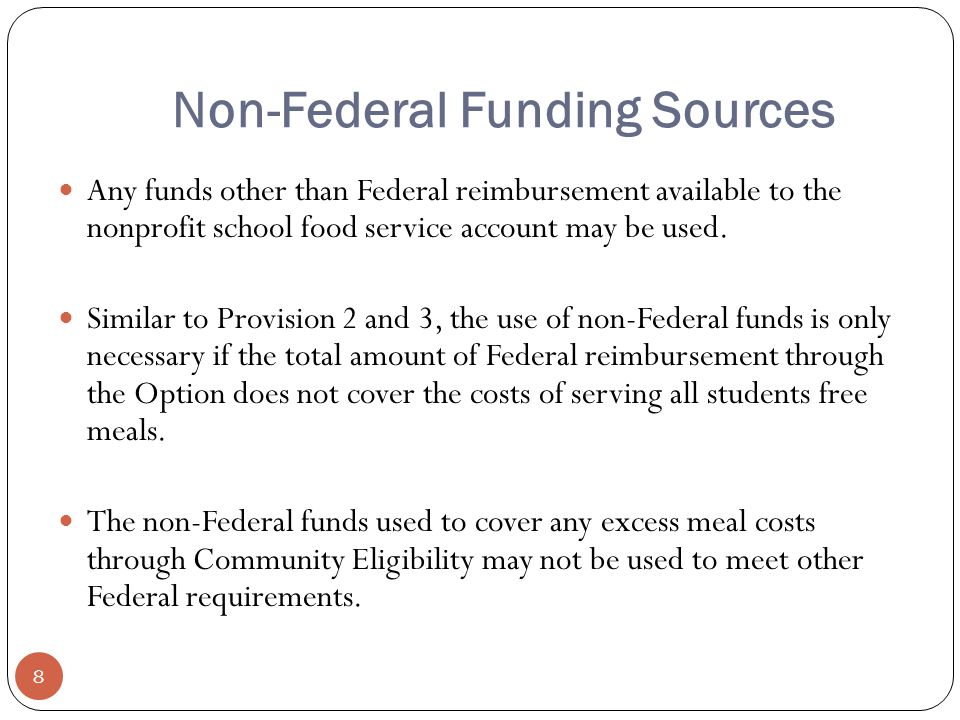 Non-Federal Funding Sources 8 Any funds other than Federal reimbursement available to the nonprofit school food service account may be used.
