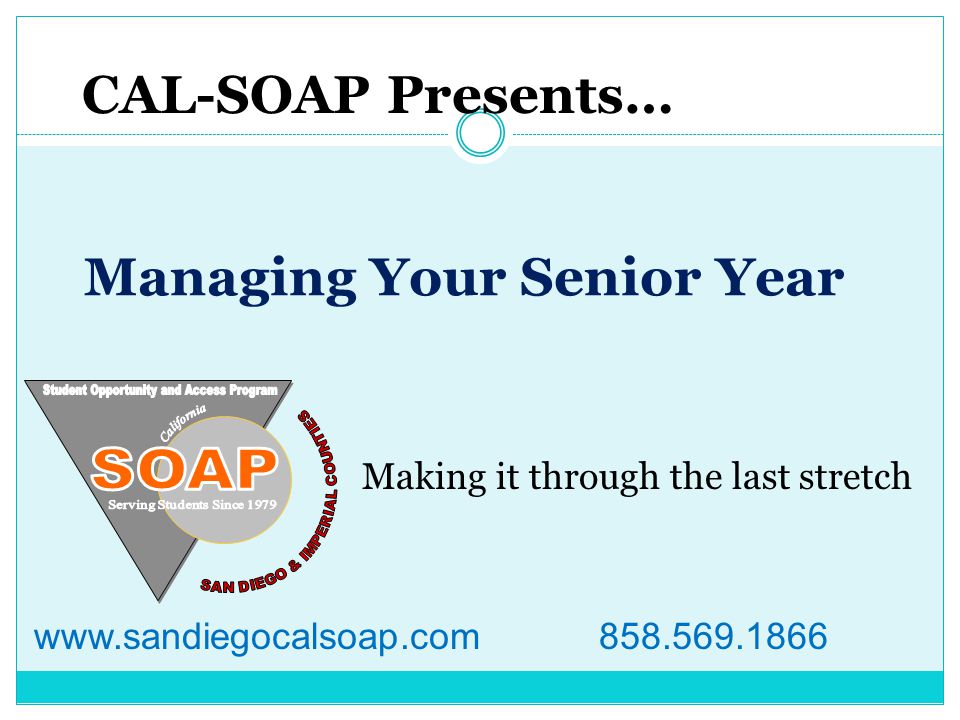 Managing Your Senior Year CAL-SOAP Presents… Making it through the last stretch