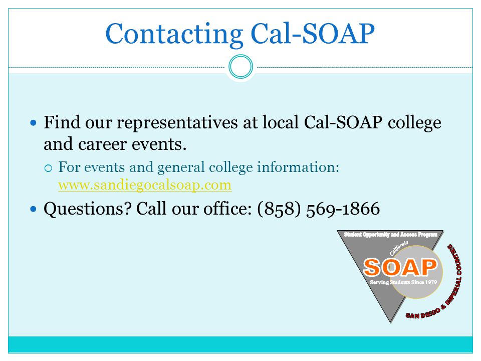 Contacting Cal-SOAP Find our representatives at local Cal-SOAP college and career events.