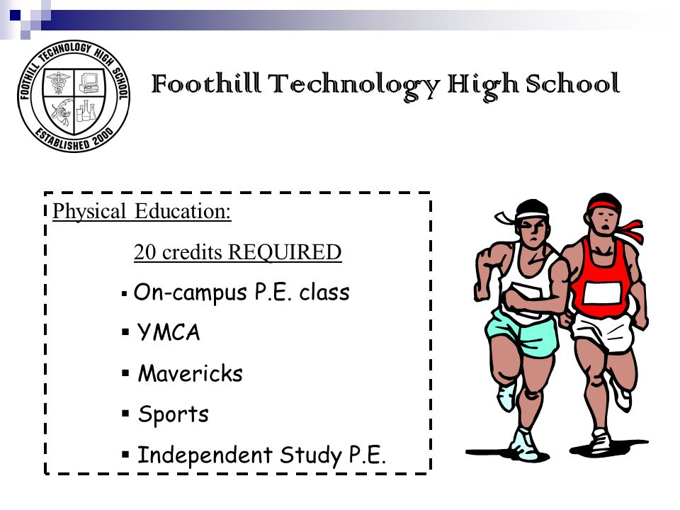 Foothill Technology High School Physical Education: 20 credits REQUIRED On-campus P.E.