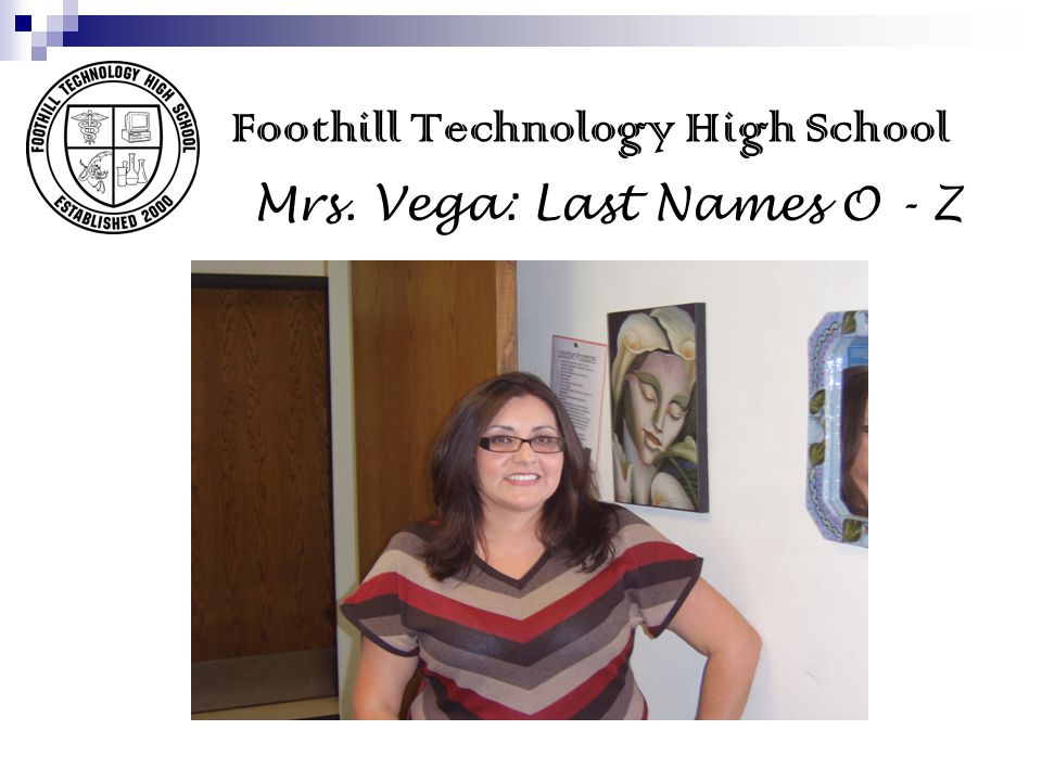 Mrs. Vega: Last Names O - Z Foothill Technology High School