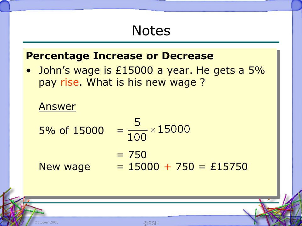October 2006 ©RSH Percentage Increase or Decrease Johns wage is £15000 a year.