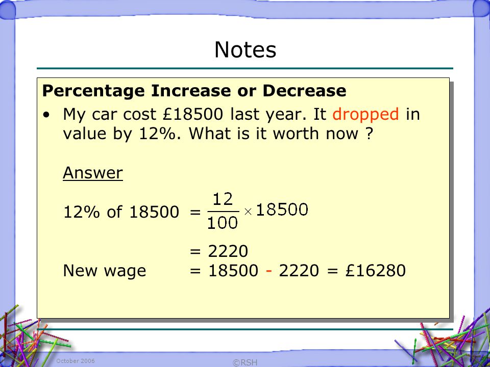 October 2006 ©RSH Percentage Increase or Decrease My car cost £18500 last year.